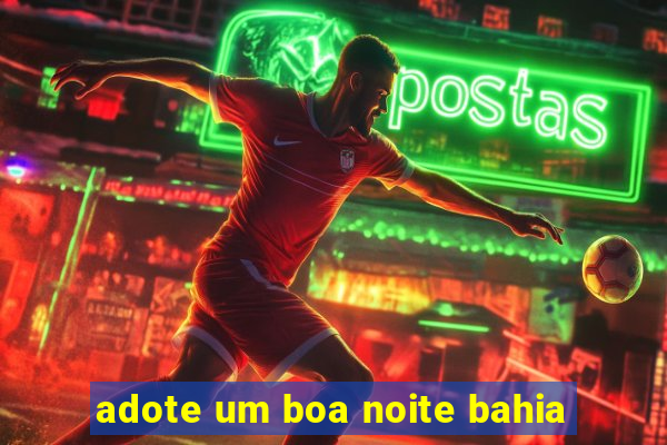 adote um boa noite bahia